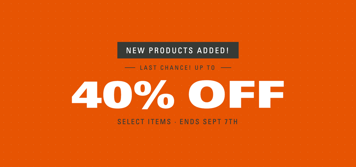 New products added. Last chance — up to 40% off select items. Sale ends September 7th.
